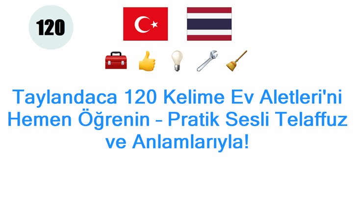 Taylandaca 120 Kelime Ev Aletlerini Hemen Öğrenin – Pratik Sesli Telaffuz ve Anlamlarıyla!